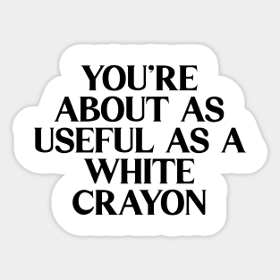 You're About As Useful As A White Crayon Sticker